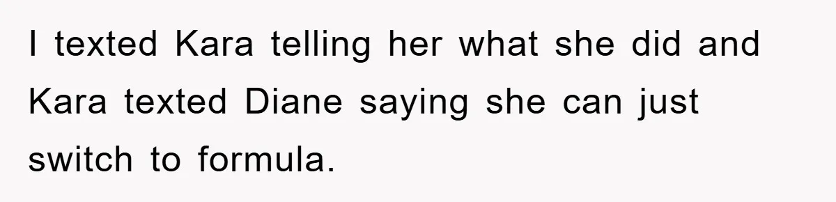 I texted Kara telling her what she did and Kara texted Diane saying she can just switch to formula.