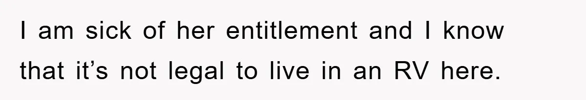 I am sick of her entitlement and I know that it’s not legal to live in an RV here.