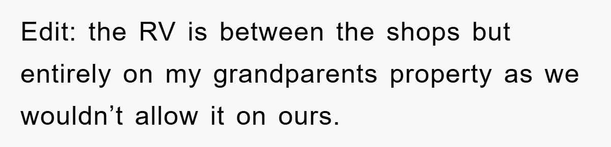 Edit: the RV is between the shops but entirely on my grandparents property as we wouldn’t allow it on ours.