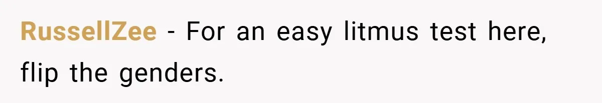 RussellZee − For an easy litmus test here, flip the genders.