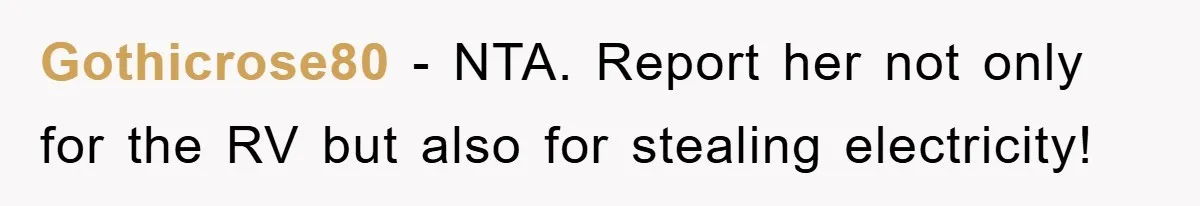 Gothicrose80 − NTA. Report her not only for the RV but also for stealing electricity!