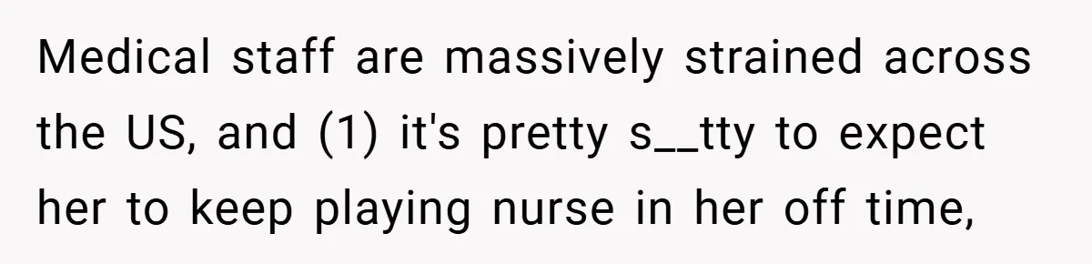 Medical staff are massively strained across the US, and (1) it's pretty s__tty to expect her to keep playing nurse in her off time,