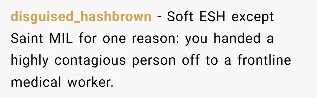 disguised_hashbrown − Soft ESH except Saint MIL for one reason: you handed a highly contagious person off to a frontline medical worker.