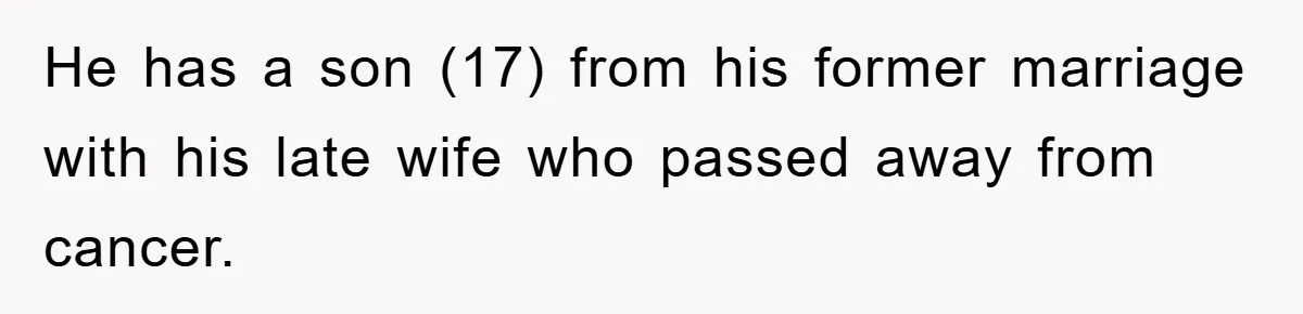 He has a son (17) from his former marriage with his late wife who passed away from cancer.