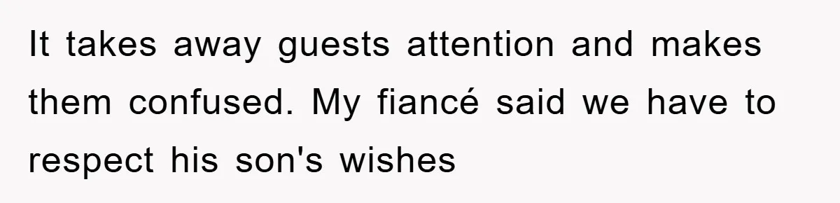 It takes away guests attention and makes them confused. My fiancé said we have to respect his son's wishes