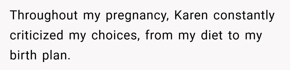 Throughout my pregnancy, Karen constantly criticized my choices, from my diet to my birth plan.