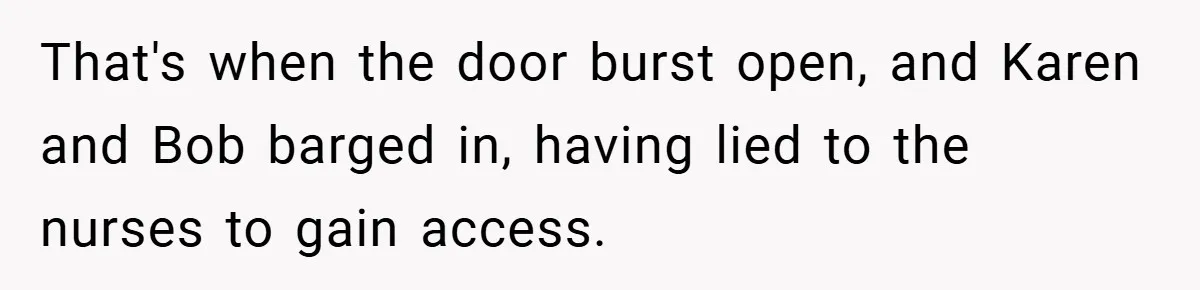 That's when the door burst open, and Karen and Bob barged in, having lied to the nurses to gain access.