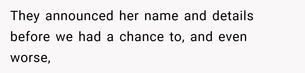 They announced her name and details before we had a chance to, and even worse,