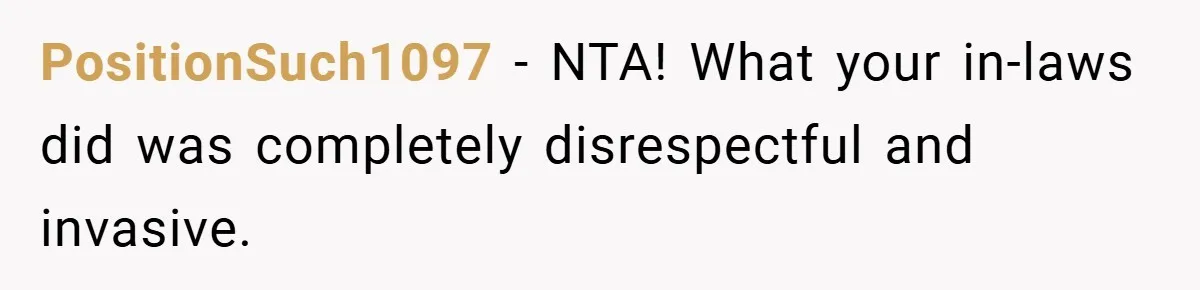 PositionSuch1097 − NTA! What your in-laws did was completely disrespectful and invasive.