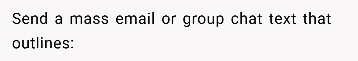 Send a mass email or group chat text that outlines: