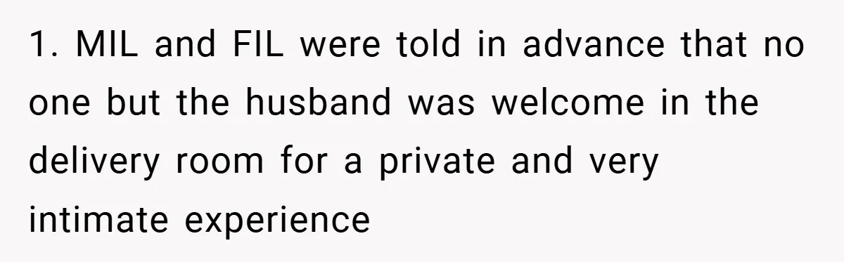 1. MIL and FIL were told in advance that no one but the husband was welcome in the delivery room for a private and very intimate experience