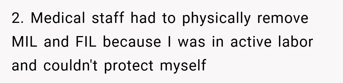 2. Medical staff had to physically remove MIL and FIL because I was in active labor and couldn't protect myself