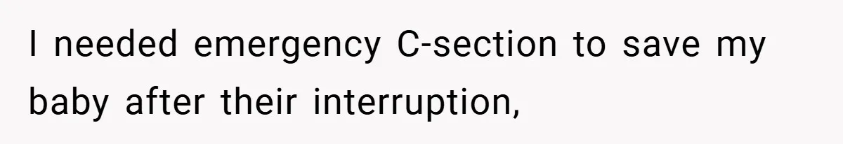 I needed emergency C-section to save my baby after their interruption,