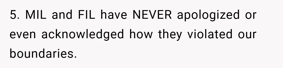 5. MIL and FIL have NEVER apologized or even acknowledged how they violated our boundaries.