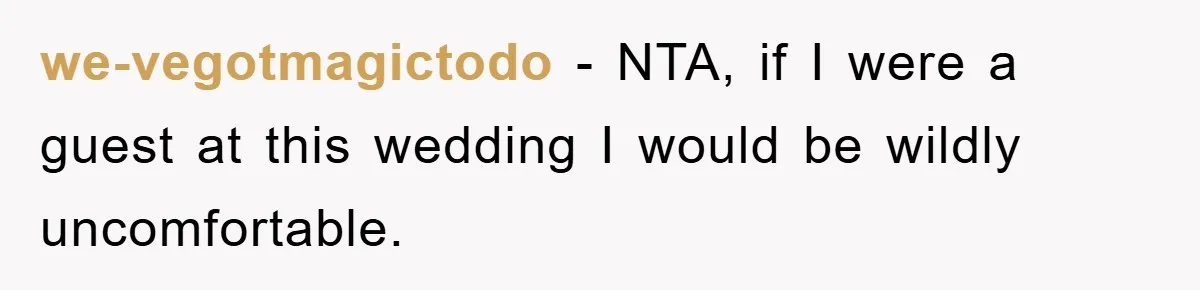 we-vegotmagictodo − NTA, if I were a guest at this wedding I would be wildly uncomfortable.