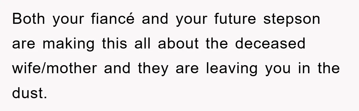 Both your fiancé and your future stepson are making this all about the deceased wife/mother and they are leaving you in the dust.