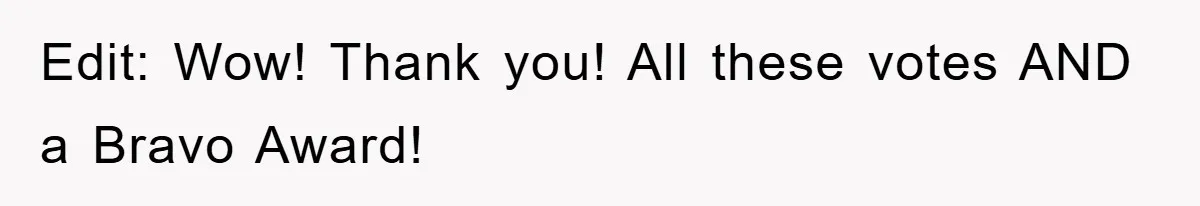Edit: Wow! Thank you! All these votes AND a Bravo Award!