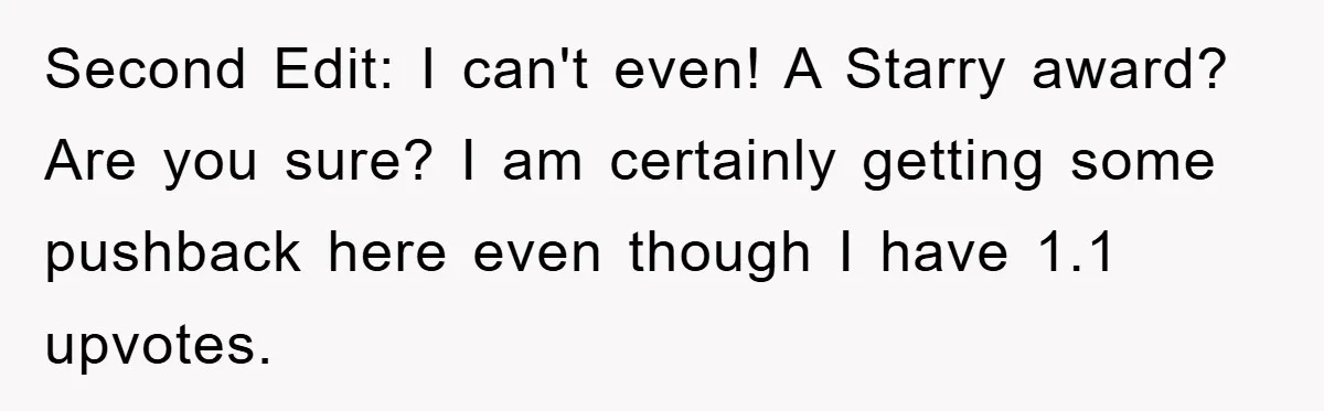 Second Edit: I can't even! A Starry award? Are you sure? I am certainly getting some pushback here even though I have 1.1 upvotes.