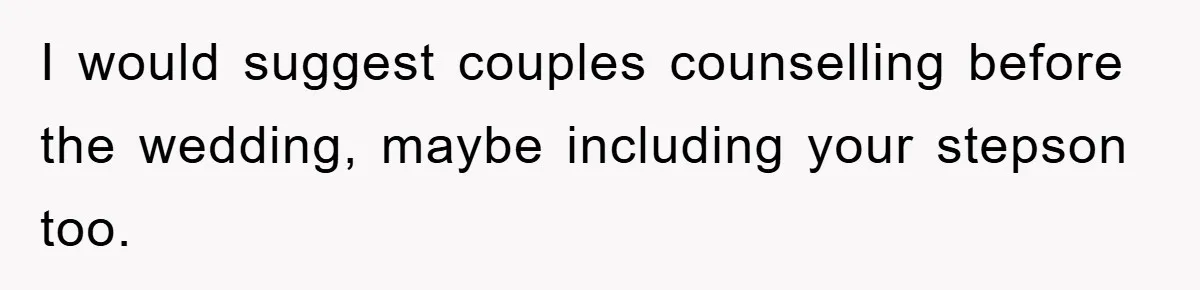 I would suggest couples counselling before the wedding, maybe including your stepson too.