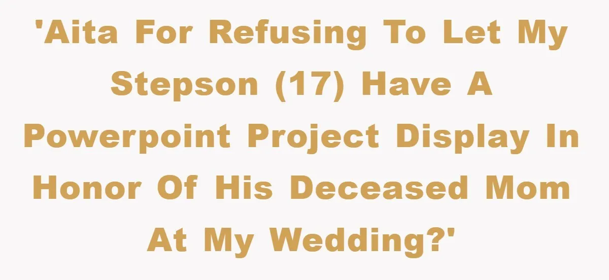 'AITA for refusing to let my stepson (17) have a PowerPoint project display in honor of his deceased mom at my wedding?'