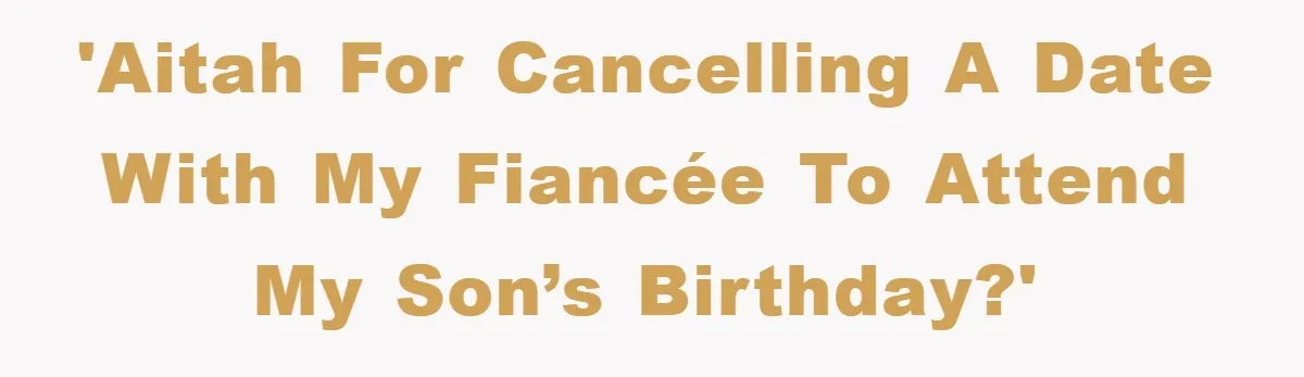 'AITAH for cancelling a date with my fiancée to attend my son’s birthday?'