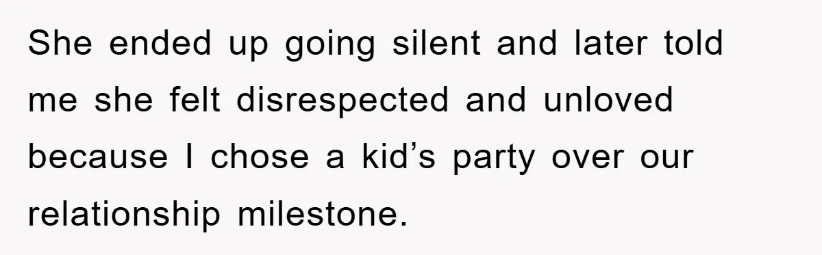 She ended up going silent and later told me she felt disrespected and unloved because I chose a kid’s party over our relationship milestone.