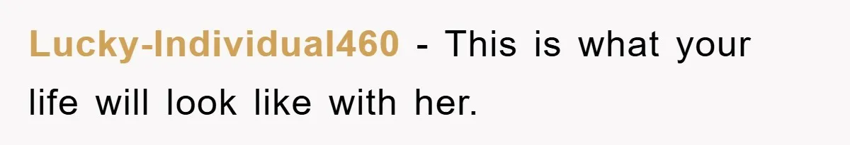 Lucky-Individual460 − This is what your life will look like with her.