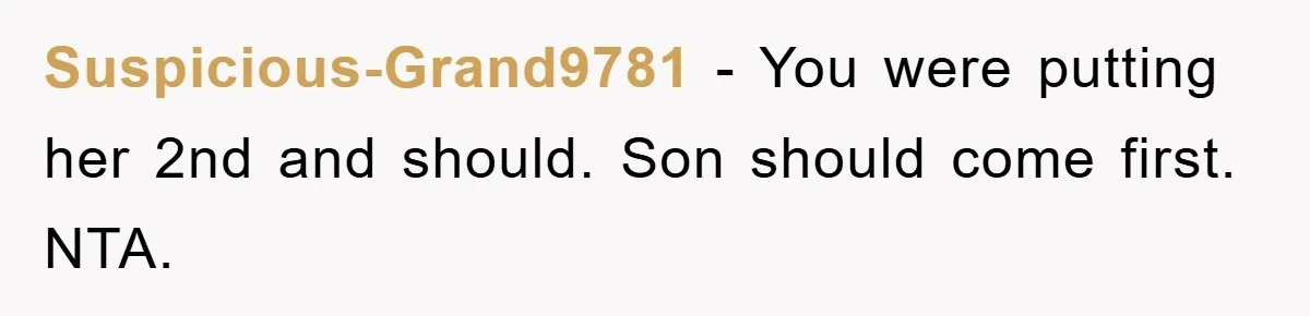 Suspicious-Grand9781 − You were putting her 2nd and should. Son should come first. NTA.