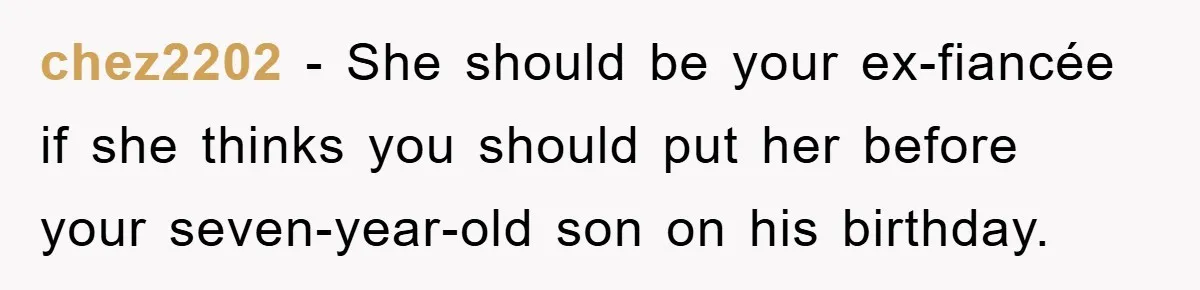 chez2202 − She should be your ex-fiancée if she thinks you should put her before your seven-year-old son on his birthday.