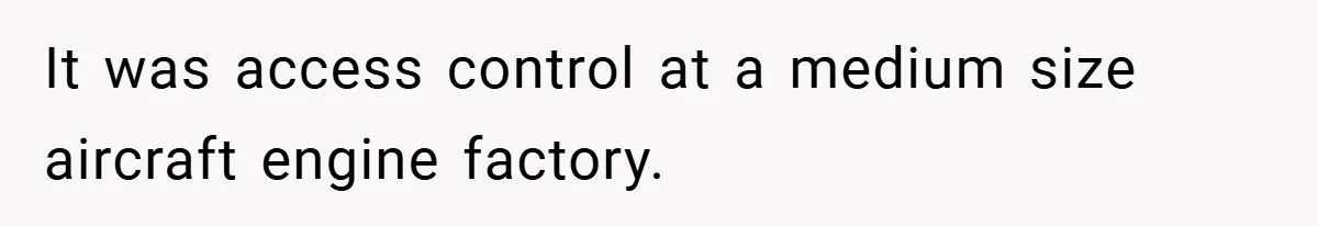 HR Boss Enforced Harsh Rules On Everyone, Until They Applied To Her It was access control at a medium size aircraft engine factory.