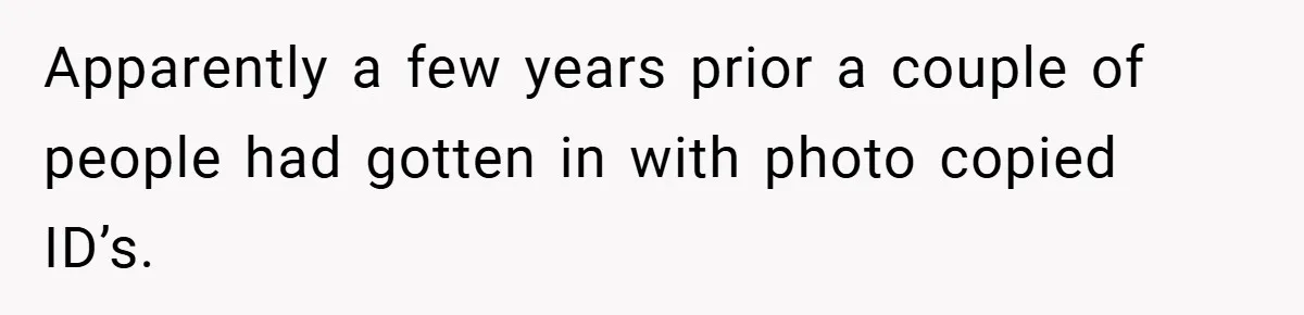 HR Boss Enforced Harsh Rules On Everyone, Until They Applied To Her Apparently a few years prior a couple of people had gotten in with photo copied ID’s.