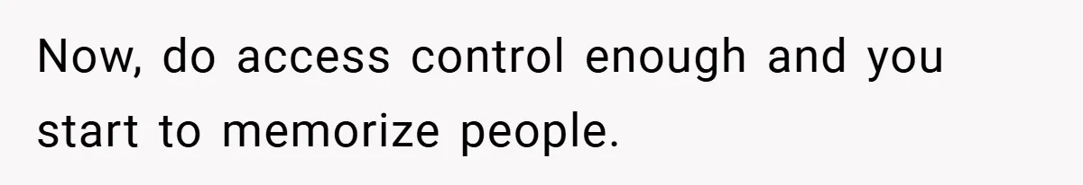 HR Boss Enforced Harsh Rules On Everyone, Until They Applied To Her Now, do access control enough and you start to memorize people.