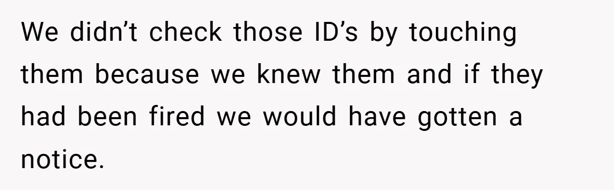 HR Boss Enforced Harsh Rules On Everyone, Until They Applied To Her We didn’t check those ID’s by touching them because we knew them and if they had been fired we would have gotten a notice.