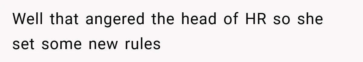 HR Boss Enforced Harsh Rules On Everyone, Until They Applied To Her Well that angered the head of HR so she set some new rules