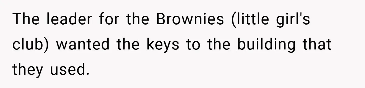 HR Boss Enforced Harsh Rules On Everyone, Until They Applied To Her The leader for the Brownies (little girl's club) wanted the keys to the building that they used.