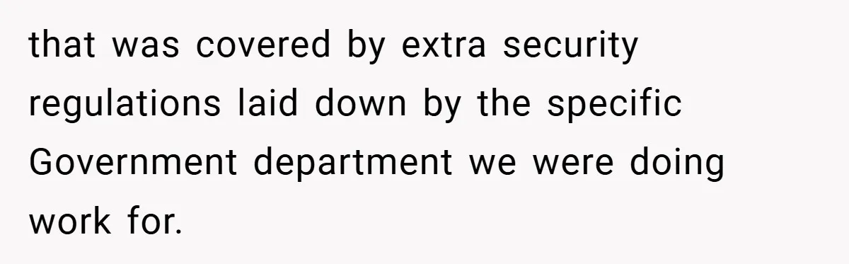 HR Boss Enforced Harsh Rules On Everyone, Until They Applied To Her that was covered by extra security regulations laid down by the specific Government department we were doing work for.