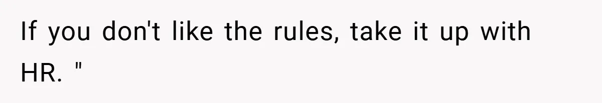 HR Boss Enforced Harsh Rules On Everyone, Until They Applied To Her If you don't like the rules, take it up with HR. "