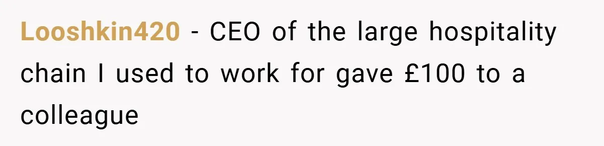 HR Boss Enforced Harsh Rules On Everyone, Until They Applied To Her Looshkin420 − CEO of the large hospitality chain I used to work for gave £100 to a colleague