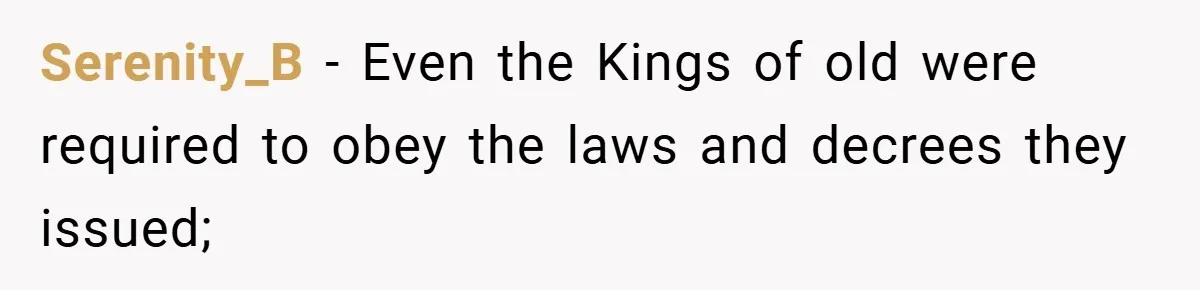 HR Boss Enforced Harsh Rules On Everyone, Until They Applied To Her Serenity_B − Even the Kings of old were required to obey the laws and decrees they issued;