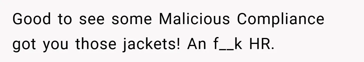 HR Boss Enforced Harsh Rules On Everyone, Until They Applied To Her Good to see some Malicious Compliance got you those jackets! An f__k HR.