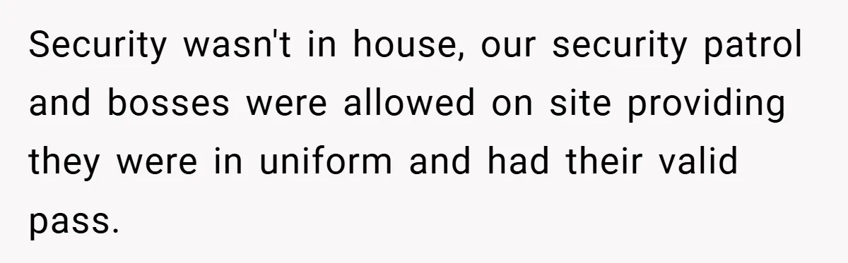 HR Boss Enforced Harsh Rules On Everyone, Until They Applied To Her Security wasn't in house, our security patrol and bosses were allowed on site providing they were in uniform and had their valid pass.
