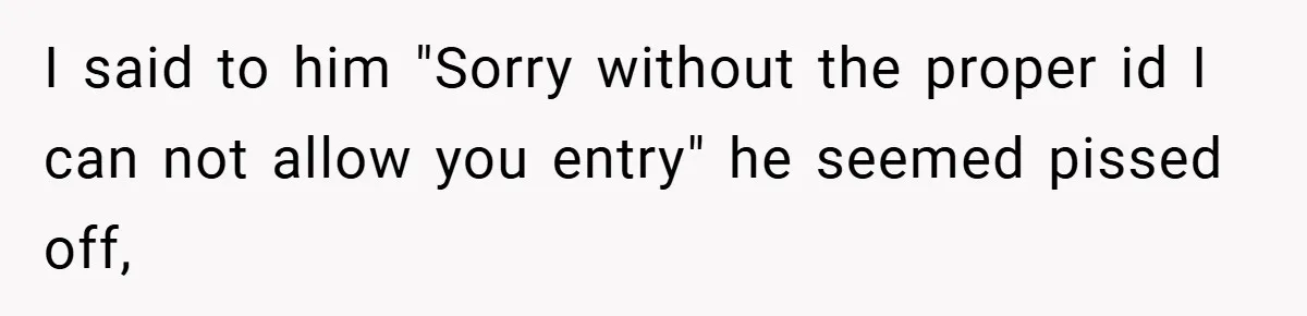 HR Boss Enforced Harsh Rules On Everyone, Until They Applied To Her I said to him "Sorry without the proper id I can not allow you entry" he seemed pissed off,