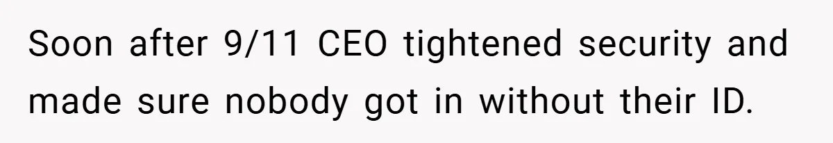 HR Boss Enforced Harsh Rules On Everyone, Until They Applied To Her Soon after 9/11 CEO tightened security and made sure nobody got in without their ID.