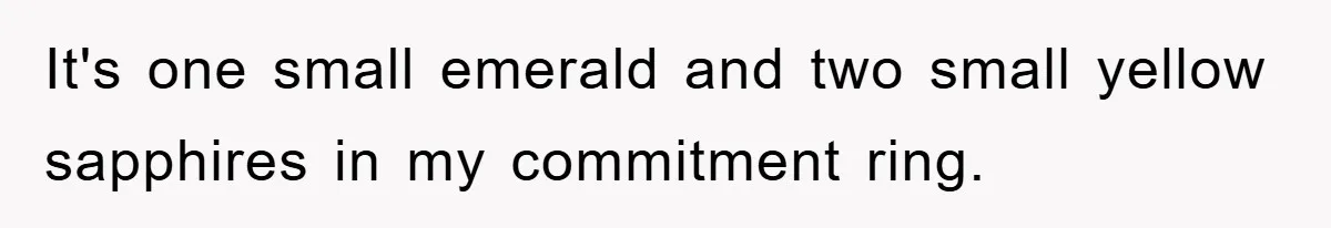 It's one small emerald and two small yellow sapphires in my commitment ring.