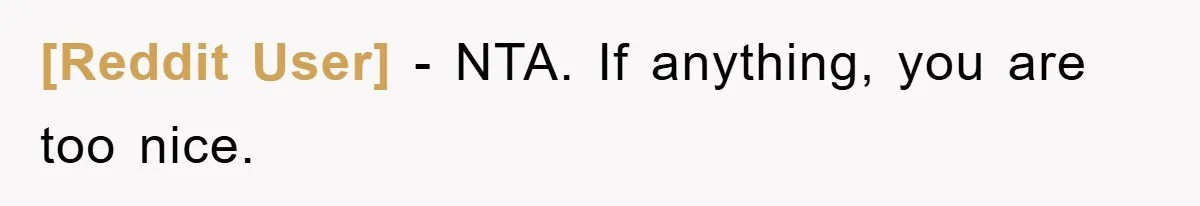 [Reddit User] − NTA. If anything, you are too nice.