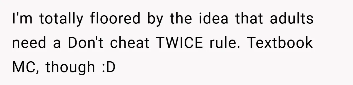 I'm totally floored by the idea that adults need a Don't cheat TWICE rule. ​Textbook MC, though :D