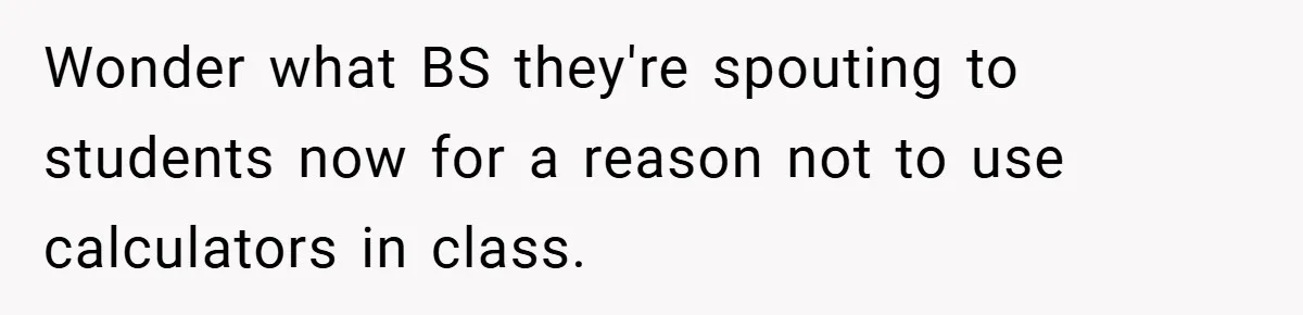 Wonder what BS they're spouting to students now for a reason not to use calculators in class.