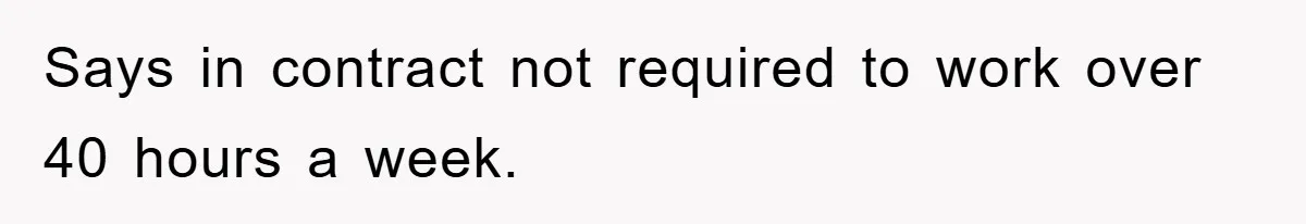 Says in contract not required to work over 40 hours a week.