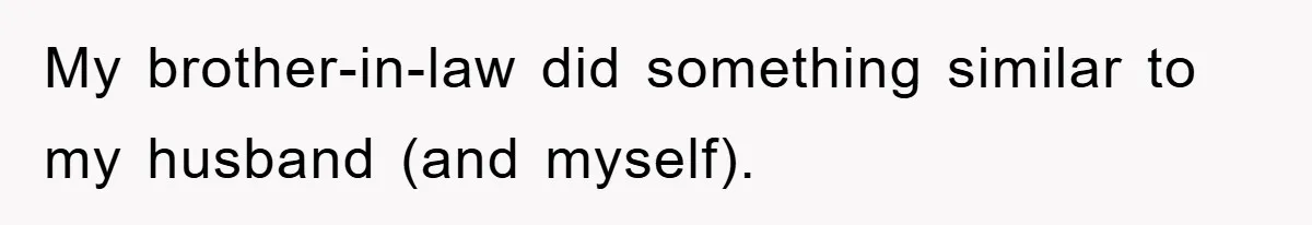 My brother-in-law did something similar to my husband (and myself).