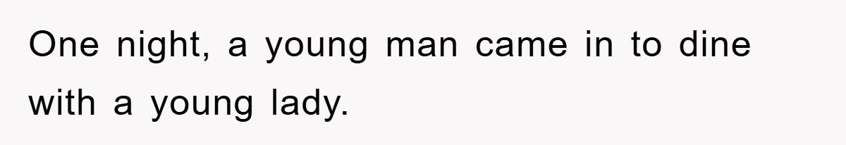 One night, a young man came in to dine with a young lady.